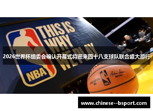 2026世界杯组委会确认开幕式将迎来四十八支球队联合盛大游行